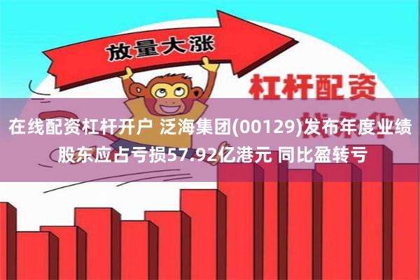 在线配资杠杆开户 泛海集团(00129)发布年度业绩 股东应占亏损57.92亿港元 同比盈转亏